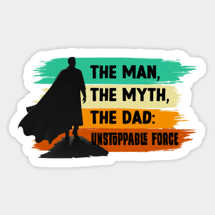 The Man, The Myth, The Dad: Unstoppable Force Sticker